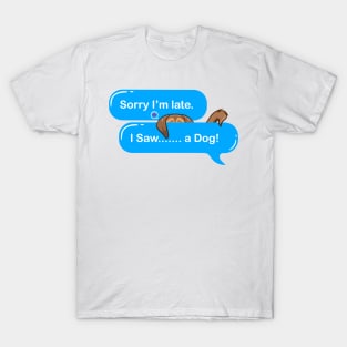 Sorry I'm Late I Saw A Dog T-Shirt